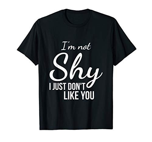 I_m not shy i just don_t like you Funny Quote T-Shirt