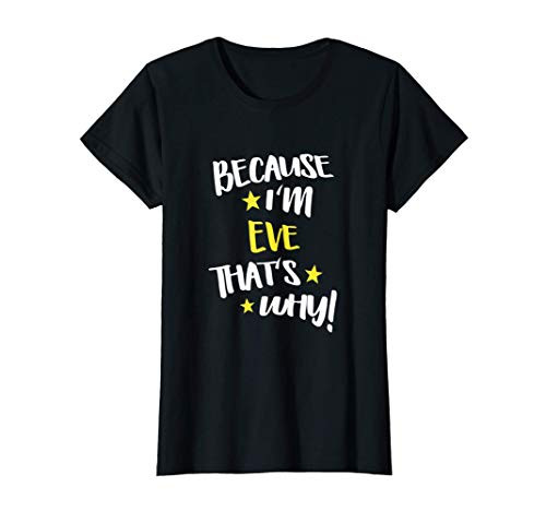 Womens Because I_m Eve That_s Why Funny Custom Name Gift T-Shirt