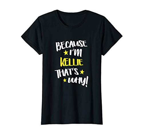 Womens Because I_m Kellie That_s Why Funny Custom Name Gift T-Shirt