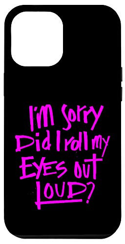 iPhone 12 Pro Max I_m sorry did I roll my eyes out loud? Funny Saying Case