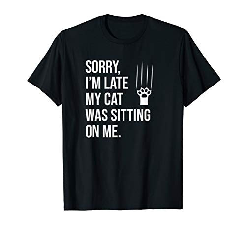 Sorry I_m late my cat was sitting on me T-Shirt Sorry I_m late my cat was sitting on me T-Shirt