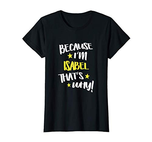 Womens Because I_m Isabel That_s Why Funny Custom Name Gift T-Shirt