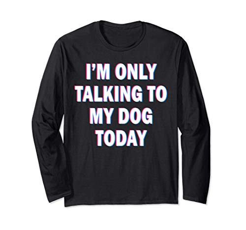 I_m Only Talking To My Dog Today - DogS LoverS Tees Gifts Long Sleeve T-Shirt