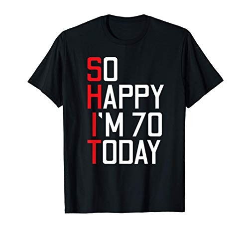 Shit So Happy I_m 70 Today 70th Bday T-Shirt