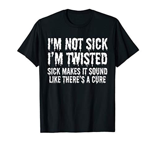I_m not sick I_m twisted crazy person funny quote T-Shirt