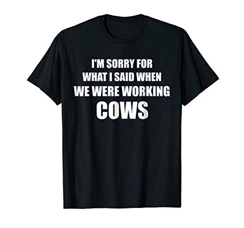 I_m Sorry For What I Said When We Were Working Cows