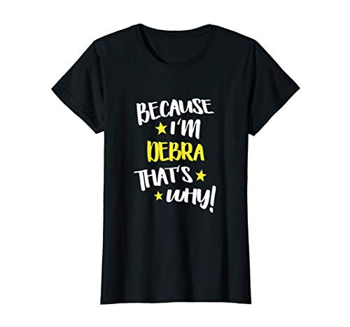 Womens Because I_m Debra That_s Why Funny Custom Name Gift T-Shirt