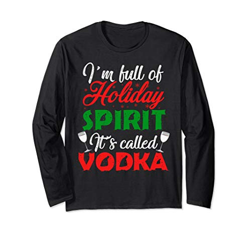 I_m Full Of Holiday Spirit It_s Called Vodka Long Sleeve