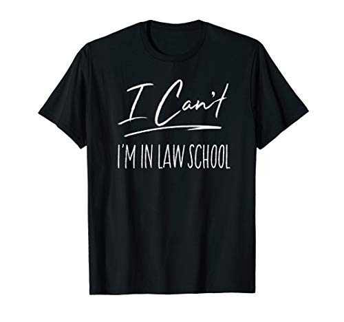 I Can_t I_m In Law School Funny Law Student Gift T-Shirt
