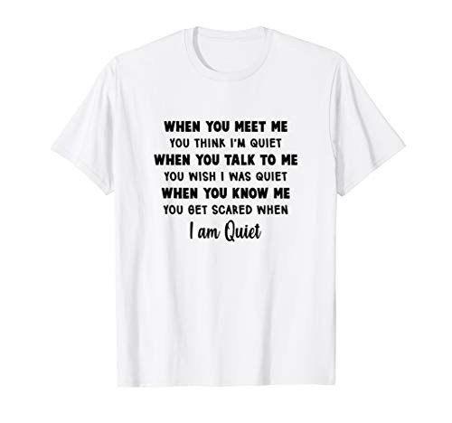 When You Meet Me You Think I_m Quiet T-Shirt