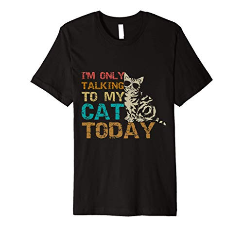 I_m Only Talking To My Cat Today Funny Cat Kitten Lover Gift Premium T-Shirt I_m Only Talking To My Cat Today Funny Cat Kitten Lover Gift Premium T-Shirt