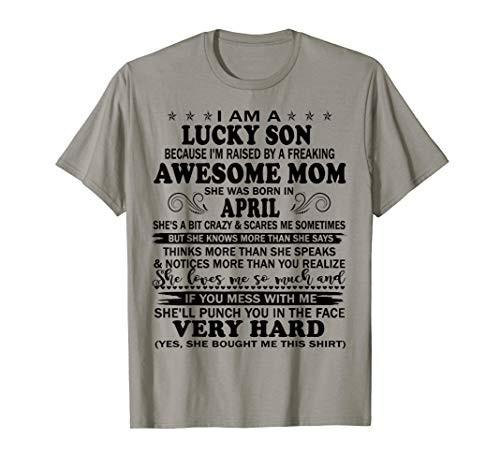 I Am A Lucky Son I_m Raised By A Freaking Awesome Mom April T-Shirt