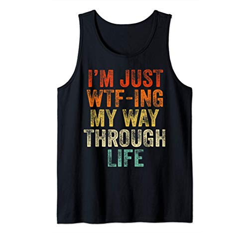 I_m Just WTF-ing My Way Through Life Tank Top