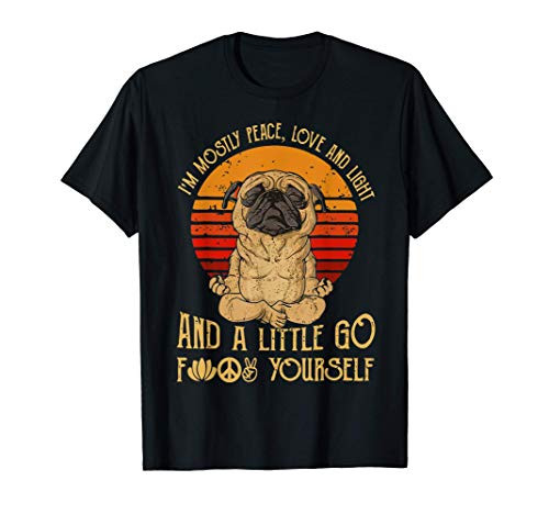 I_m Mostly Peace Love And Light  and  Little Go F Yourself - Pug T-Shirt