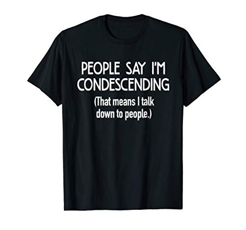 People Say I_m Condescending Means I Talk Down Funny T-shirt People Say I_m Condescending Means I Talk Down Funny T-shirt