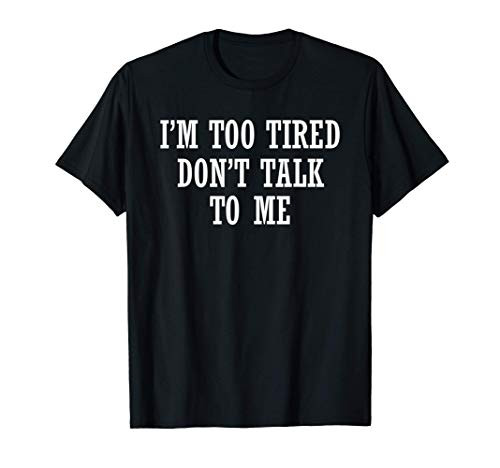 Funny Gift - I_m Too Tired Don_t Talk To Me T-Shirt