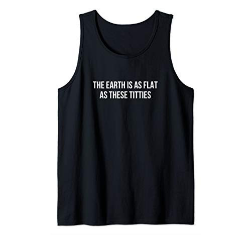 The Earth Is As Flat As These Titties Tank Top