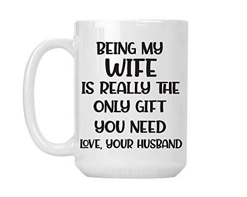 Being My Wife Is Really The Only Gift You Need Love  Your Husband - Ceramic Coffee Mug Large 15 oz White Cup