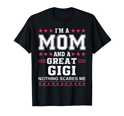 I_m A Mom And A Great Gigi Nothing Scares Me Gifts T-Shirt