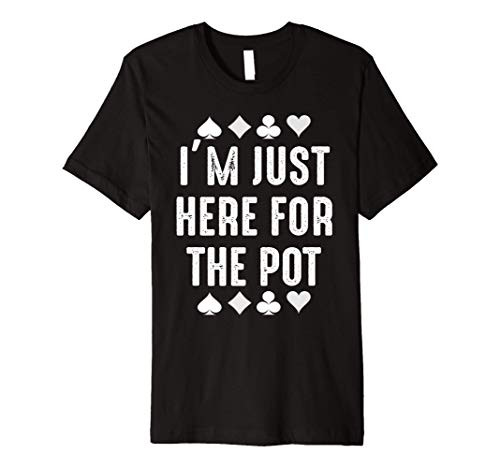 Gambler Poker Player Funny Gift - I_m Just Here For The Pot Premium T-Shirt
