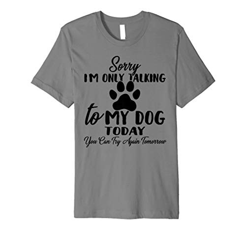 Funny Sorry I_m Only Talking To My Dog Today Premium T-Shirt