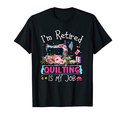 I_m retired quilting is my love quilting T-Shirt