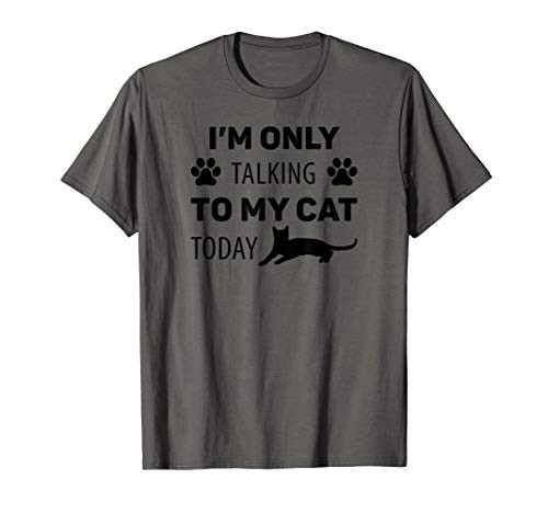 Cat Lover Funny Gift - I_m Only Talking To My Cat Today T-Shirt Cat Lover Funny Gift - I_m Only Talking To My Cat Today T-Shirt