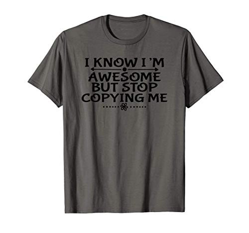 Funny Gift - I Know I_m Awesome But Stop Copying Me T-Shirt