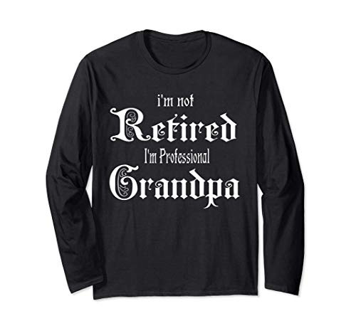 Funny Grandpa I_m Not Retired I_m A Professional Grandpa Long Sleeve T-Shirt