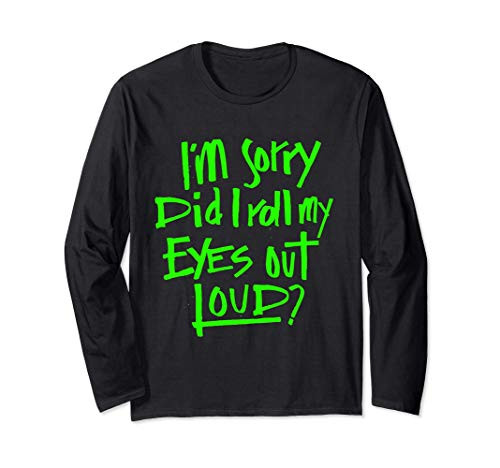 I_m sorry did I roll my eyes out loud? Funny Saying Long Sleeve T-Shirt