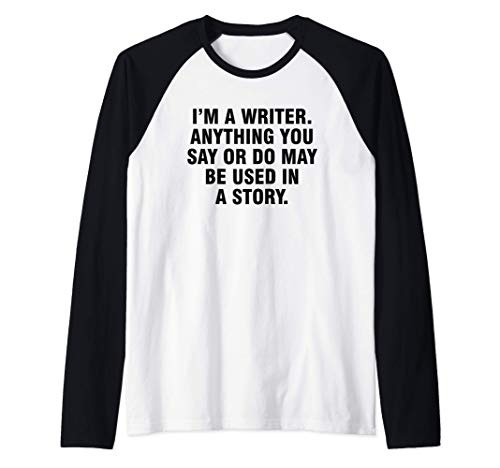 I_m A Writer Anything You Say Or Do May Be Used In A Story Raglan Baseball Tee I_m A Writer Anything You Say Or Do May Be Used In A Story Raglan Baseball Tee