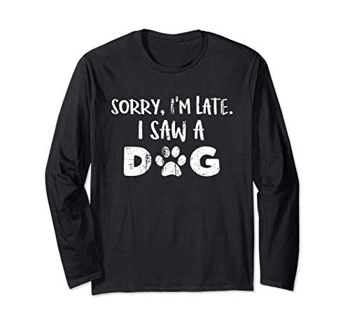 Funny Dog Owner Gift Sorry I_m Late I Saw A Dog Long Sleeve T-Shirt Funny Dog Owner Gift Sorry I_m Late I Saw A Dog Long Sleeve T-Shirt