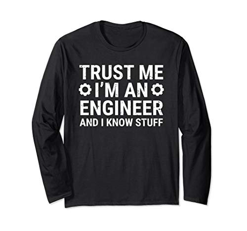 Trust Me I_m An Engineer And I Know Stuff Funny Engineering Long Sleeve T-Shirt Trust Me I_m An Engineer And I Know Stuff Funny Engineering Long Sleeve T-Shirt