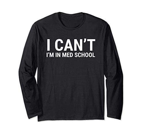 I Can_t I_m In Med School Funny Medical Doctor Student Long Sleeve T-Shirt