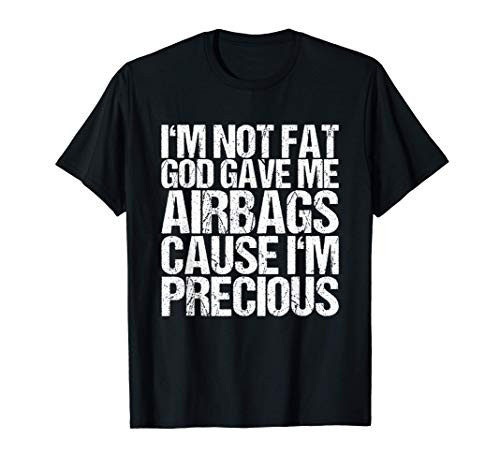 I_m Not Fat God Gave Me Airbags Cause I_m Precious T-Shirt