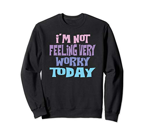 I_m not feeling very worky today funny vacation gift Sweatshirt