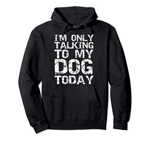 Funny Introvert Joke Quote I_m Only Talking to My Dog Today Pullover Hoodie Funny Introvert Joke Quote I_m Only Talking to My Dog Today Pullover Hoodie