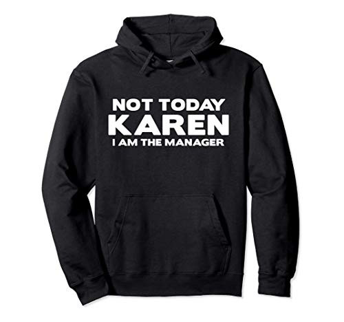 Not Today Karen I Am The Manager Meme - Funny Karen Jokes Pullover Hoodie