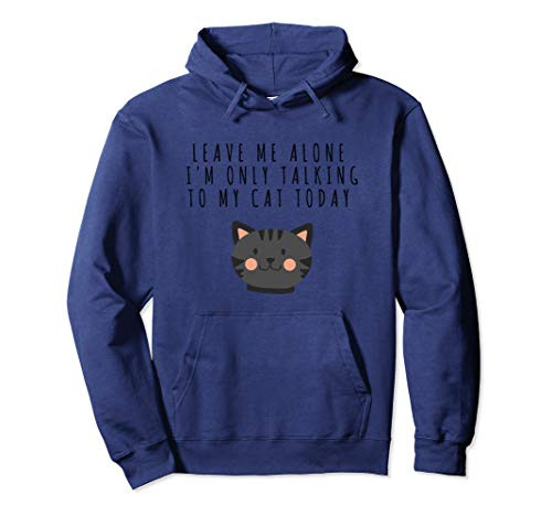 Leave Me Alone I_m Only Talking to My Cat Today Hoodie
