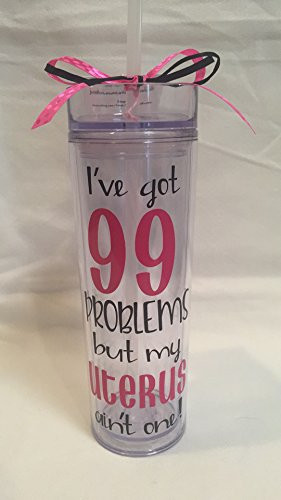 I_ve got 99 problems but my uterus aint one tumbler