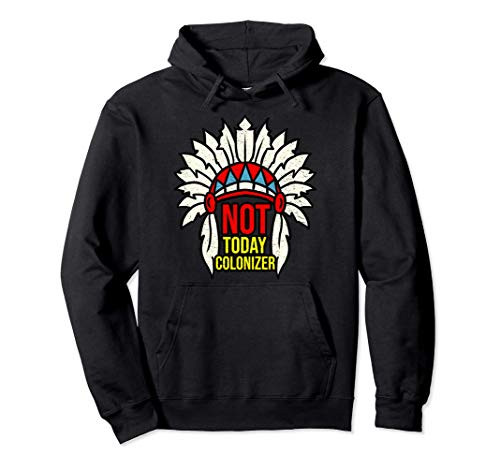 Not Today Colonizer Indigenous Peoples Day Pullover Hoodie