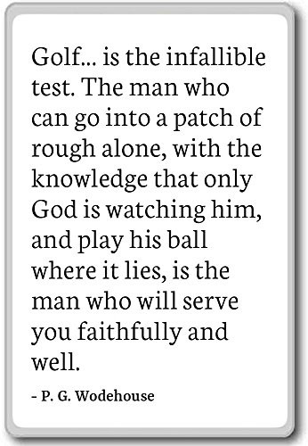 Golf. is the infallible test. The man who. _ P. G. Wodehouse _ quotes fridge magnet_ White