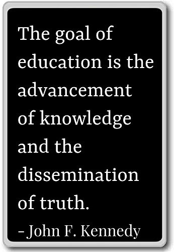 The goal of education is the advancement of... _ John F. Kennedy quotes fridge magnet_ Black