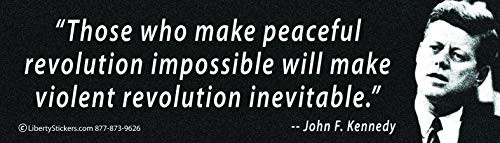 Those Who Make Peaceful Revolution Impossible Will Make Violent Revolution Inevitable. _ John F. Kennedy _ Magnetic Bumper Sticker Decal Magnet _10.5  X 3 _