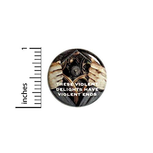 These Violent Delights Have Violent Ends Fan BUtton Nerdy Geeky Pinback Pin 1 Inch 6_7