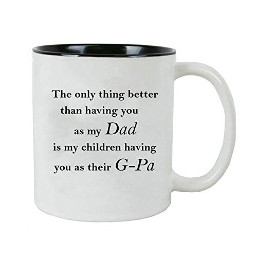 The only thing better than having you as my Dad is my children having you as their G_Pa _ 11_Ounce Ceramic Coffee Mug_ Black