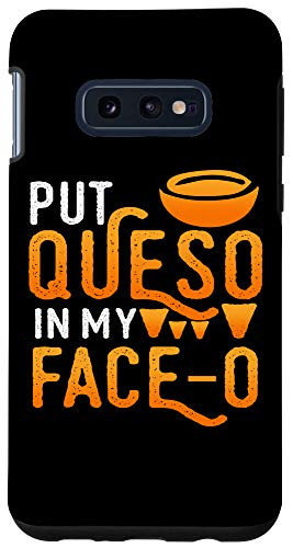 Galaxy S10e Put Queso in My Face_O _ Funny Chips and Cheese Lover Gift Case