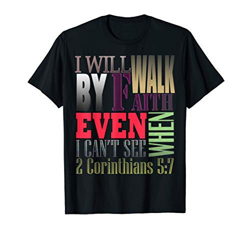 I Will Walk By Faith Even When I Can't See 2 Corinthians 5 7 T_Shirt