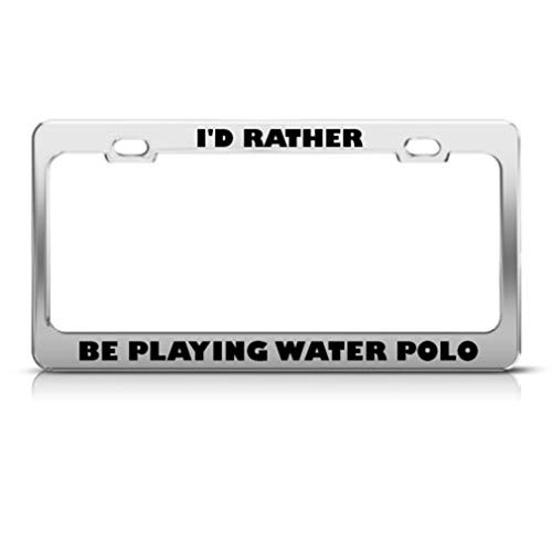 Speedy Pros Metal License Plate Frame I'd Rather Be Playing Water Polo Style A Car Accessories Chrome 2 Holes