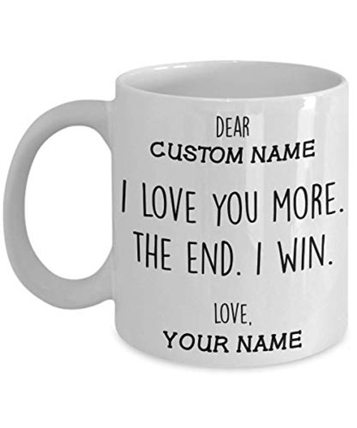 Personalized I Love You More The End I Win Mug Funny Gifts for Your Partner Couple Gifts Great Customized Mug for Birthday Christmas Valentine's day 11Oz 15Oz Coffee Mug